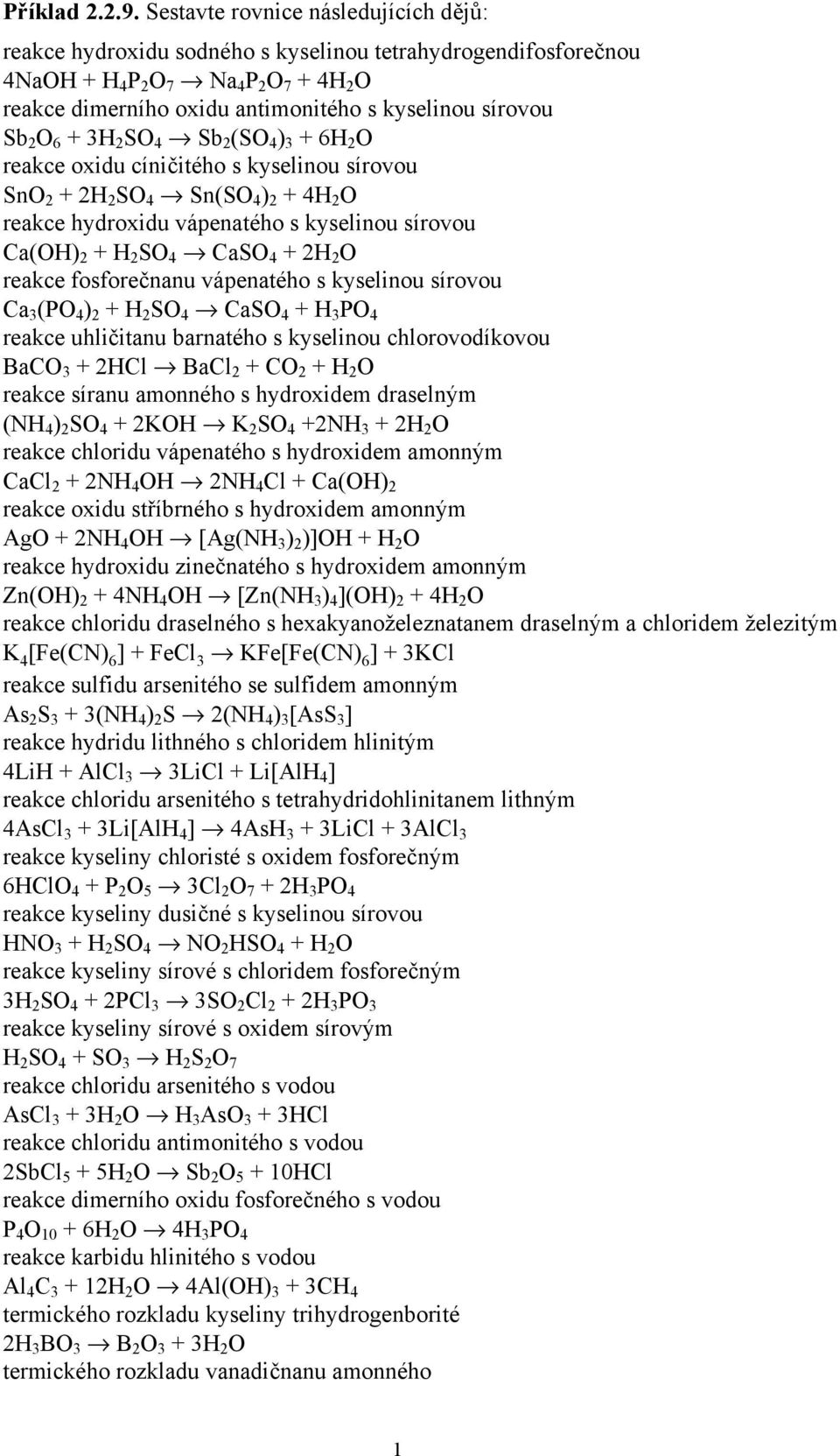 Sb 2 O 6 + 3H 2 SO 4 Sb 2 (SO 4 ) 3 + 6H 2 O reakce oxidu cíničitého s kyselinou sírovou SnO 2 + 2H 2 SO 4 Sn(SO 4 ) 2 + 4H 2 O reakce hydroxidu vápenatého s kyselinou sírovou Ca(OH) 2 + H 2 SO 4