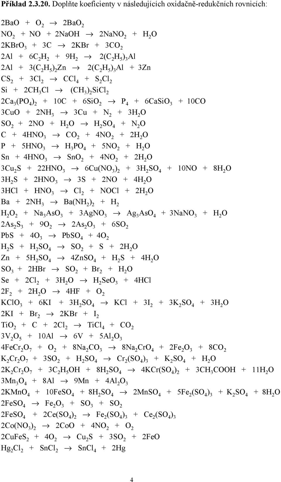 ) 2 Zn 2(C 2 H 5 ) 3 Al + 3Zn CS 2 + 3Cl 2 CCl 4 + S 2 Cl 2 Si + 2CH 3 Cl (CH 3 ) 2 SiCl 2 2Ca 3 (PO 4 ) 2 + 10C + 6SiO 2 P 4 + 6CaSiO 3 + 10CO 3CuO + 2NH 3 3Cu + N 2 + 3H 2 O SO 2 + 2NO + H 2 O H 2