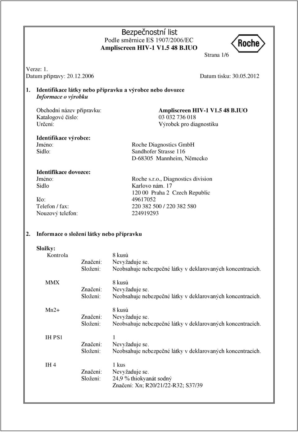 Identifikace dovozce: Jméno: Sídlo Ičo: Telefon / fax: Nouzový telefon: 03 032 736 018 Výrobek pro diagnostiku Roche Diagnostics GmbH Sandhofer Strasse 116 D-68305 Mannheim,