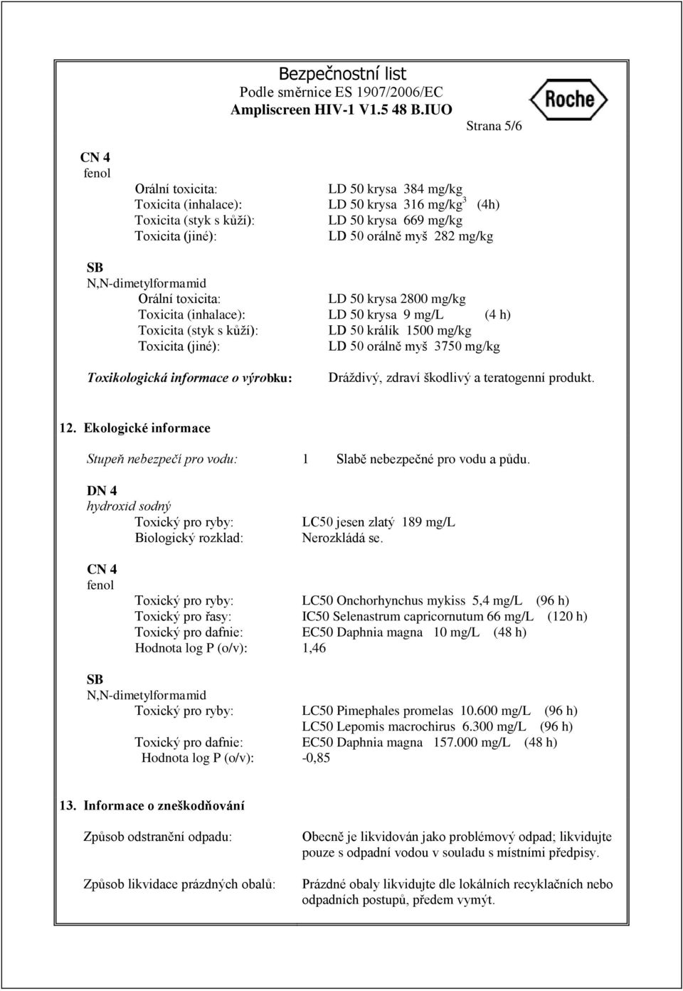 králík 1500 mg/kg LD 50 orálně myš 3750 mg/kg Dráždivý, zdraví škodlivý a teratogenní produkt. 12.