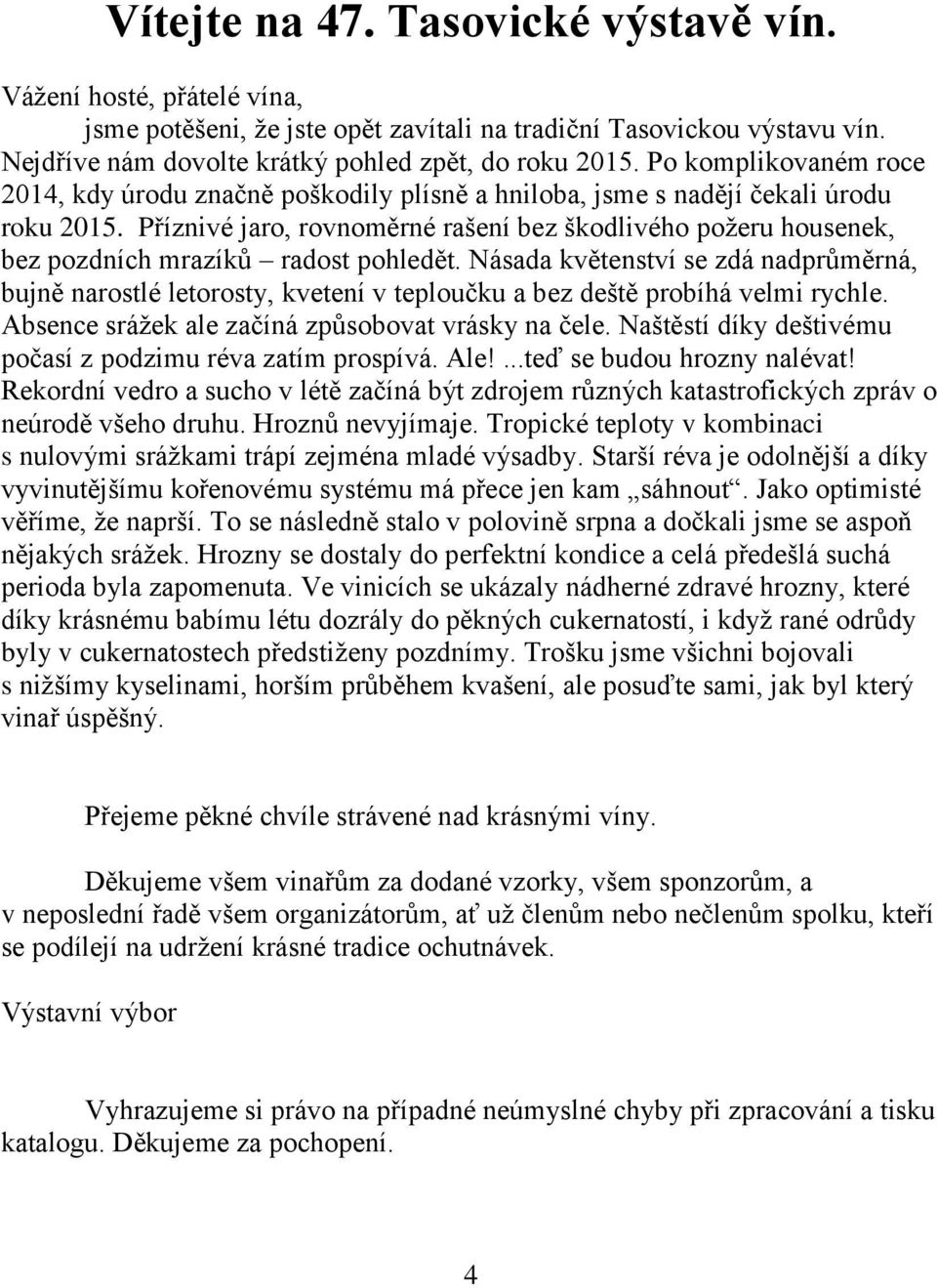 Příznivé jaro, rovnoměrné rašení bez škodlivého požeru housenek, bez pozdních mrazíků radost pohledět.