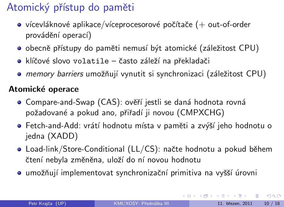 požadované a pokud ano, přiřadí ji novou (CMPXCHG) Fetch-and-Add: vrátí hodnotu místa v paměti a zvýší jeho hodnotu o jedna (XADD) Load-link/Store-Conditional (LL/CS): načte hodnotu a