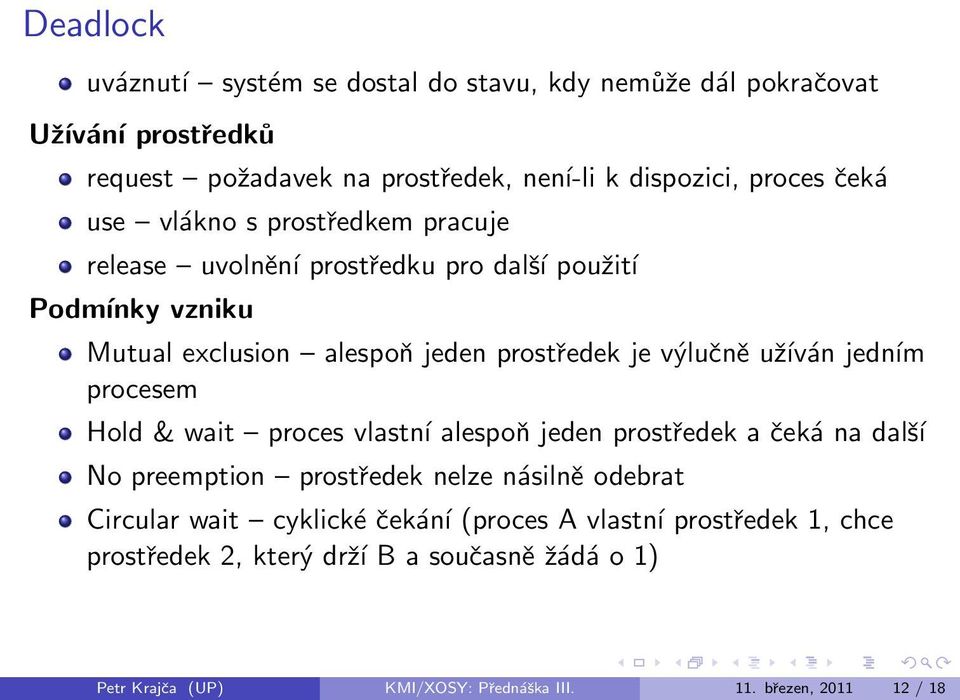 jedním procesem Hold & wait proces vlastní alespoň jeden prostředek a čeká na další No preemption prostředek nelze násilně odebrat Circular wait cyklické