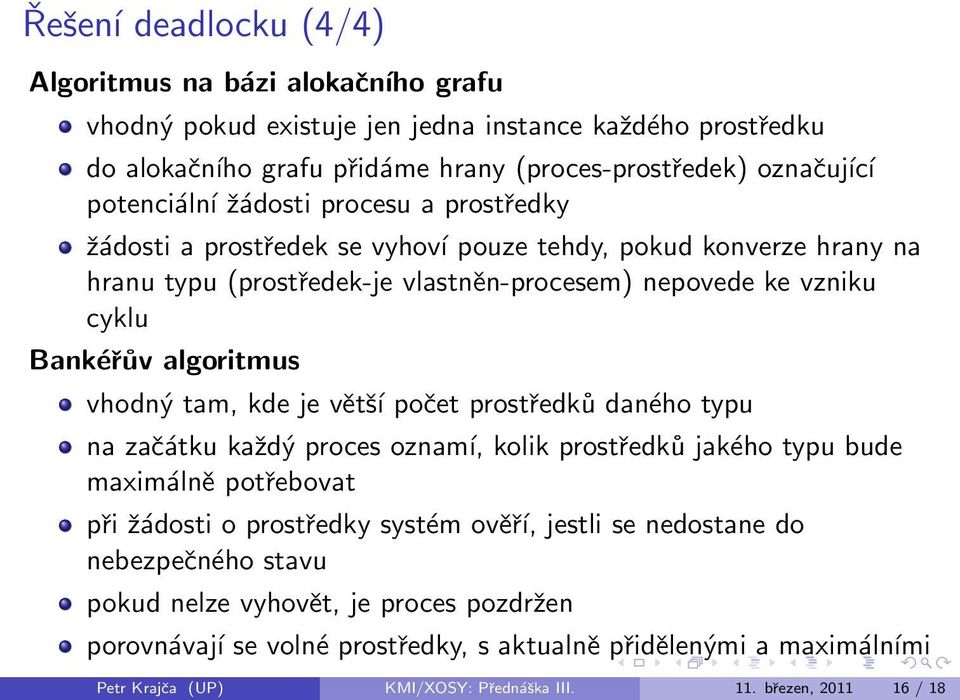 tam, kde je větší počet prostředků daného typu na začátku každý proces oznamí, kolik prostředků jakého typu bude maximálně potřebovat při žádosti o prostředky systém ověří, jestli se nedostane do