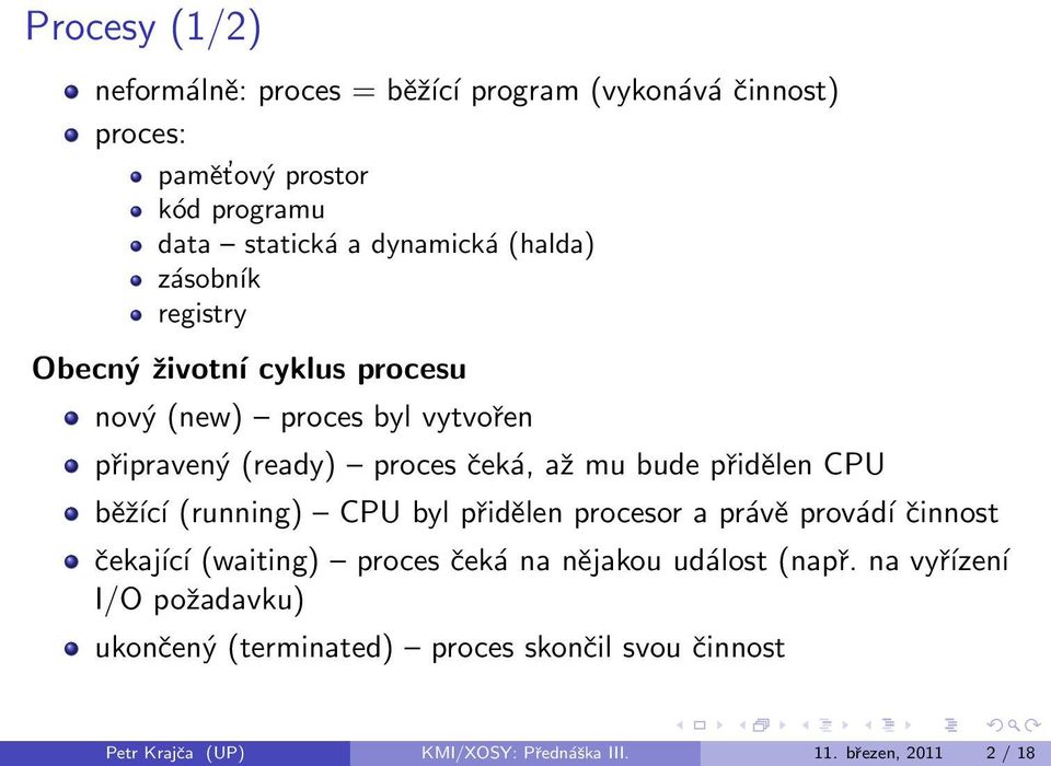 přidělen CPU běžící (running) CPU byl přidělen procesor a právě provádí činnost čekající (waiting) proces čeká na nějakou událost (např.