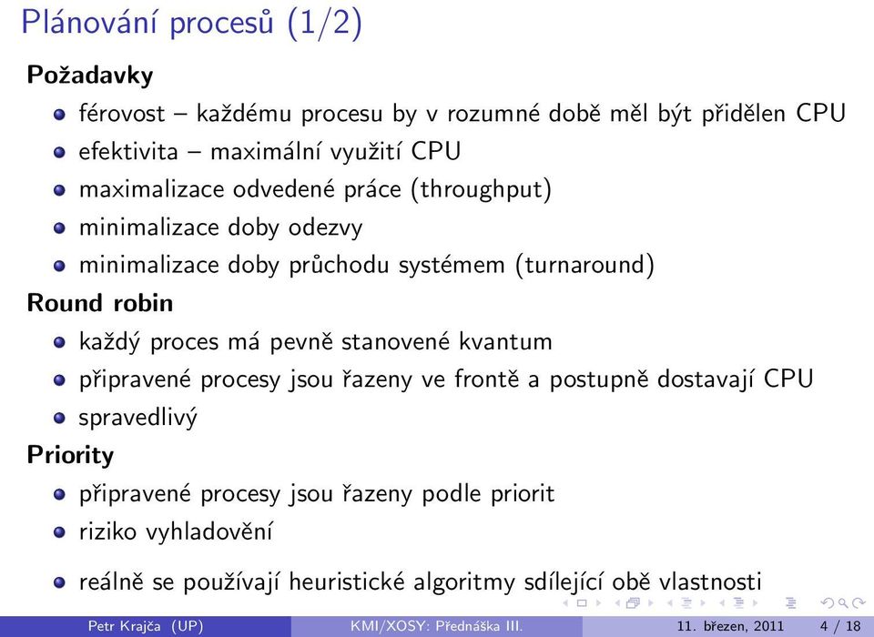 stanovené kvantum připravené procesy jsou řazeny ve frontě a postupně dostavají CPU spravedlivý připravené procesy jsou řazeny podle priorit