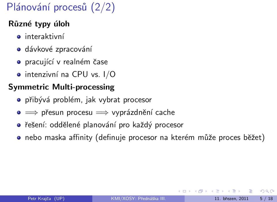 I/O Symmetric Multi-processing přibývá problém, jak vybrat procesor = přesun procesu = vyprázdnění