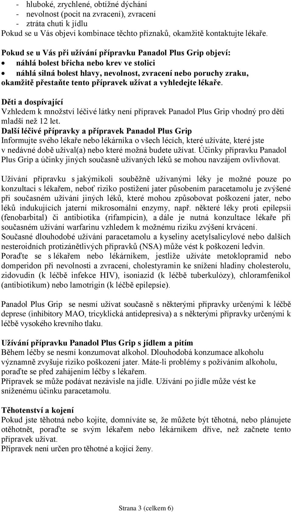 přípravek užívat a vyhledejte lékaře. Děti a dospívající Vzhledem k množství léčivé látky není přípravek Panadol Plus Grip vhodný pro děti mladší než 12 let.