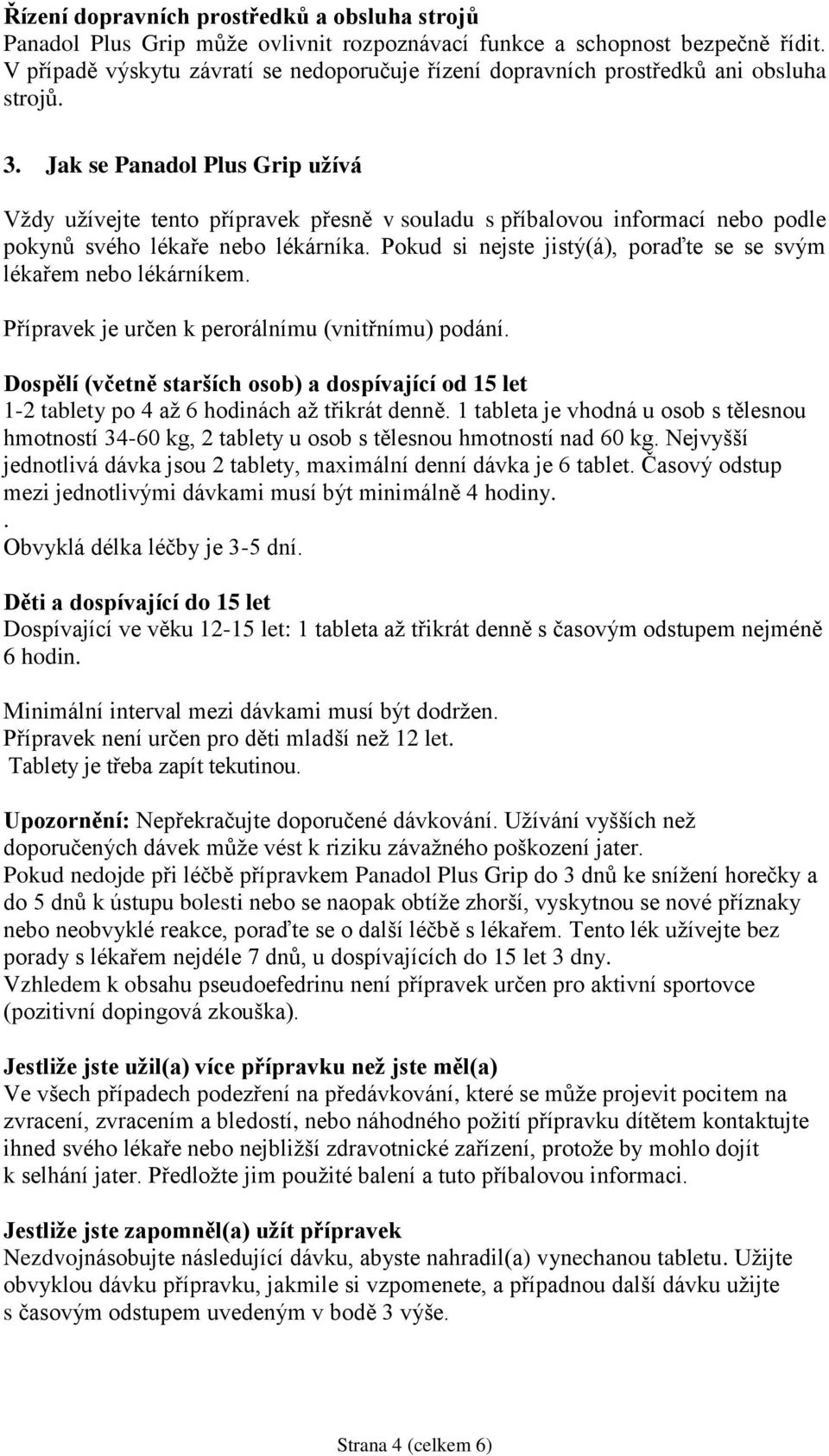 Jak se Panadol Plus Grip užívá Vždy užívejte tento přípravek přesně v souladu s příbalovou informací nebo podle pokynů svého lékaře nebo lékárníka.