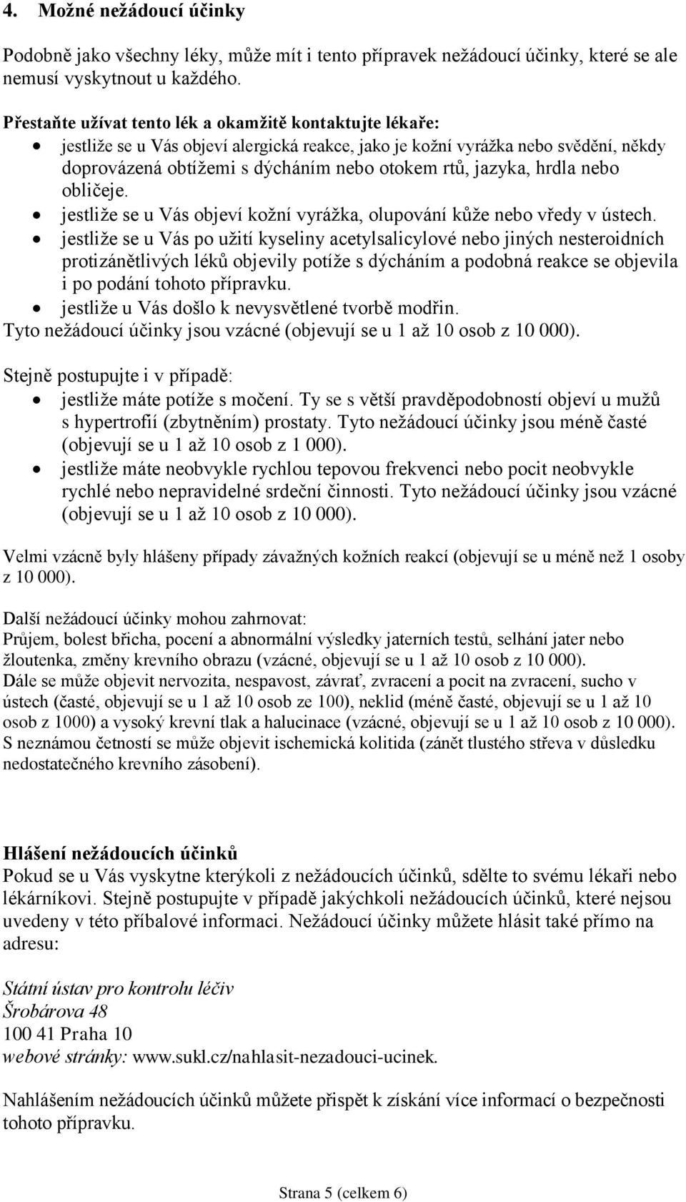 hrdla nebo obličeje. jestliže se u Vás objeví kožní vyrážka, olupování kůže nebo vředy v ústech.