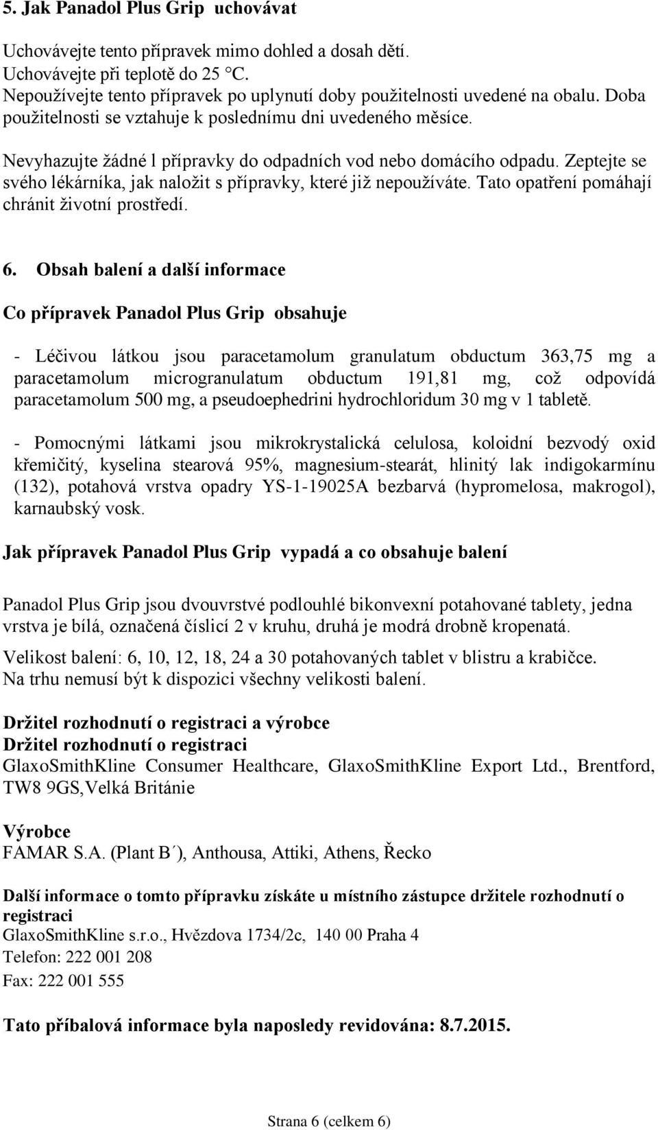 Zeptejte se svého lékárníka, jak naložit s přípravky, které již nepoužíváte. Tato opatření pomáhají chránit životní prostředí. 6.