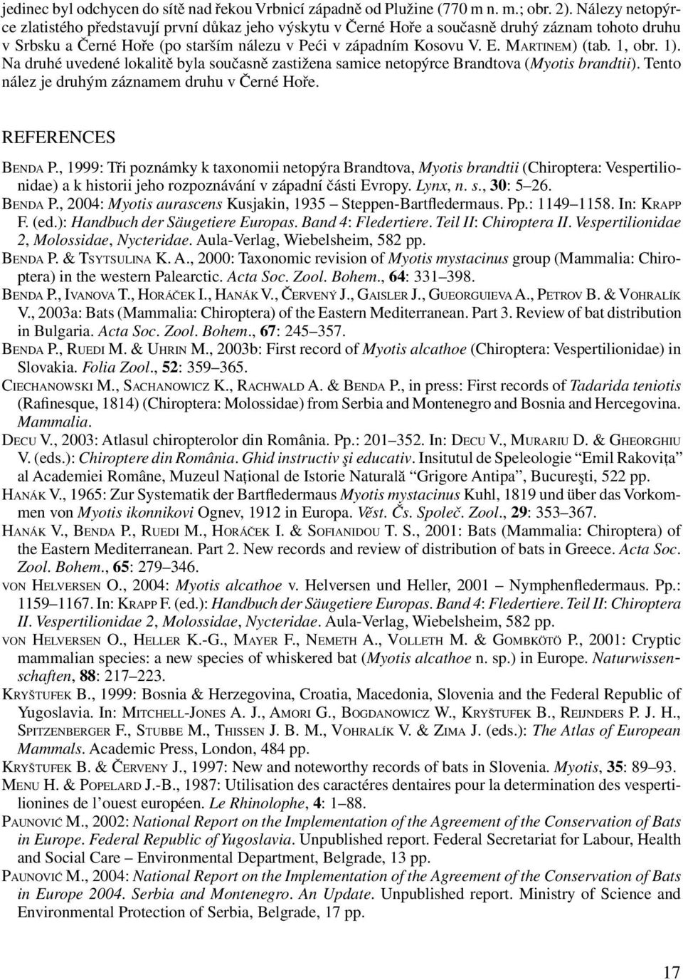 MARTINEM) (tab. 1, obr. 1). Na druhé uvedené lokalitě byla současně zastižena samice netopýrce Brandtova (Myotis brandtii). Tento nález je dru hým zá zna mem druhu v Černé Hoře. REFERENCES BENDA P.