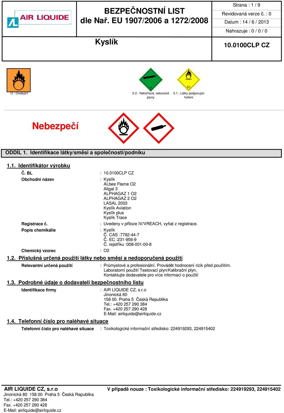 CAS :7782-44-7 Č. EC :231-956-9 Č. rejstříku :008-001-00-8 Chemický vzorec : O2 1.2. Příslušná určená použití látky nebo směsi a nedoporučená použití Relevantní určená použití : Průmyslové a profesionální.