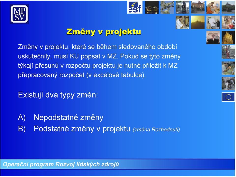 Pokud se tyto změny týkají přesunů v rozpočtu projektu je nutné přiložit k MZ