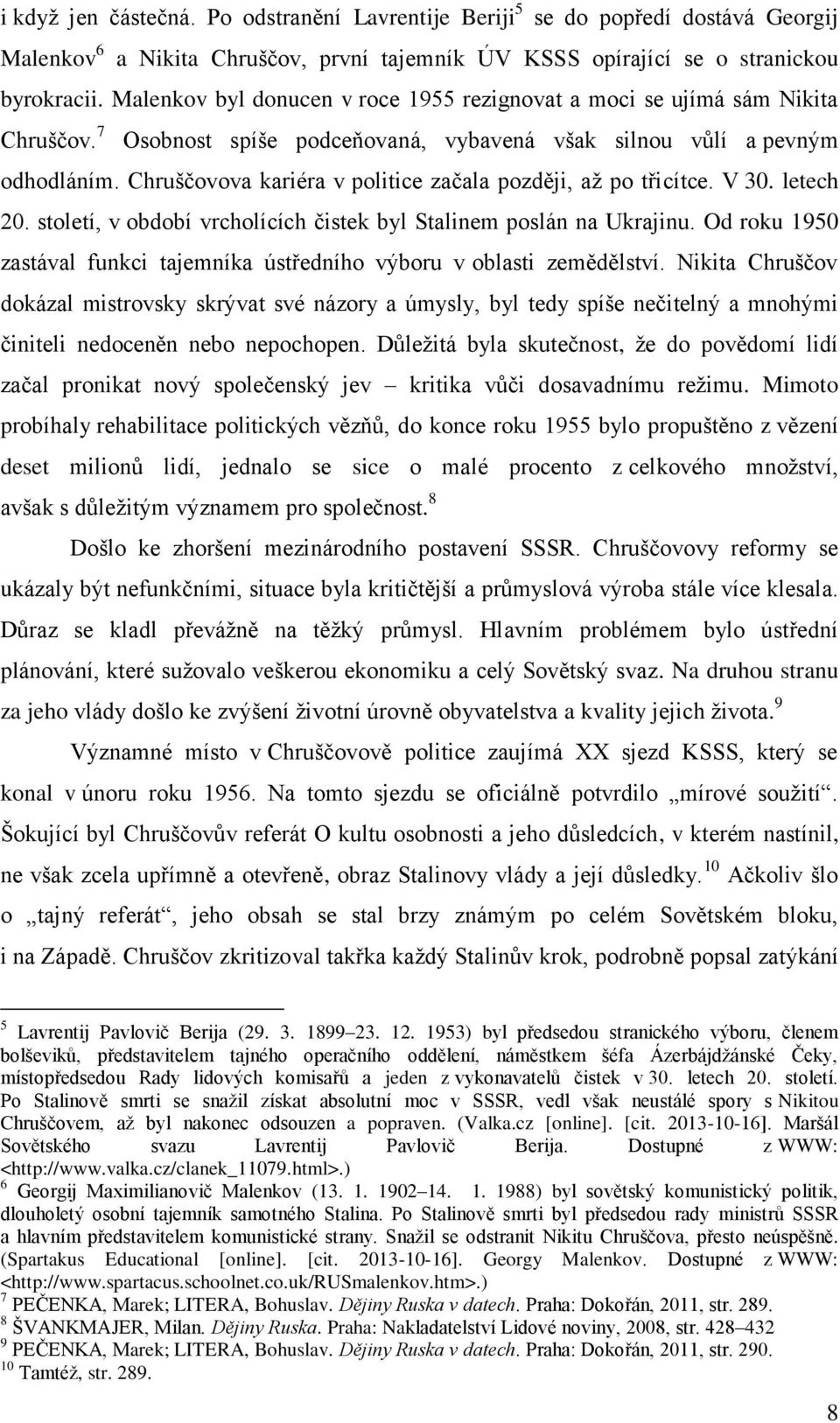 Chruščovova kariéra v politice začala později, až po třicítce. V 30. letech 20. století, v období vrcholících čistek byl Stalinem poslán na Ukrajinu.
