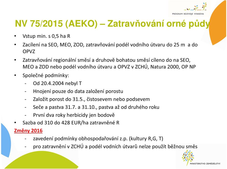 nebo podél vodního útvaru a OPVZ v ZCHÚ, Natura 2000, OP NP Společné podmínky: - Od 20.4.2004 nebyl T - Hnojení pouze do data založení porostu - Založit porost do 31.5.