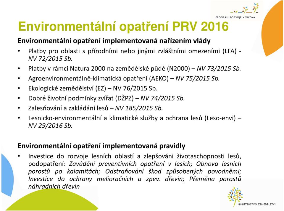 Dobré životní podmínky zvířat (DŽPZ) NV 74/2015 Sb. Zalesňování a zakládání lesů NV 185/2015 Sb. Lesnicko-environmentální a klimatické služby a ochrana lesů (Leso-envi) NV 29/2016 Sb.