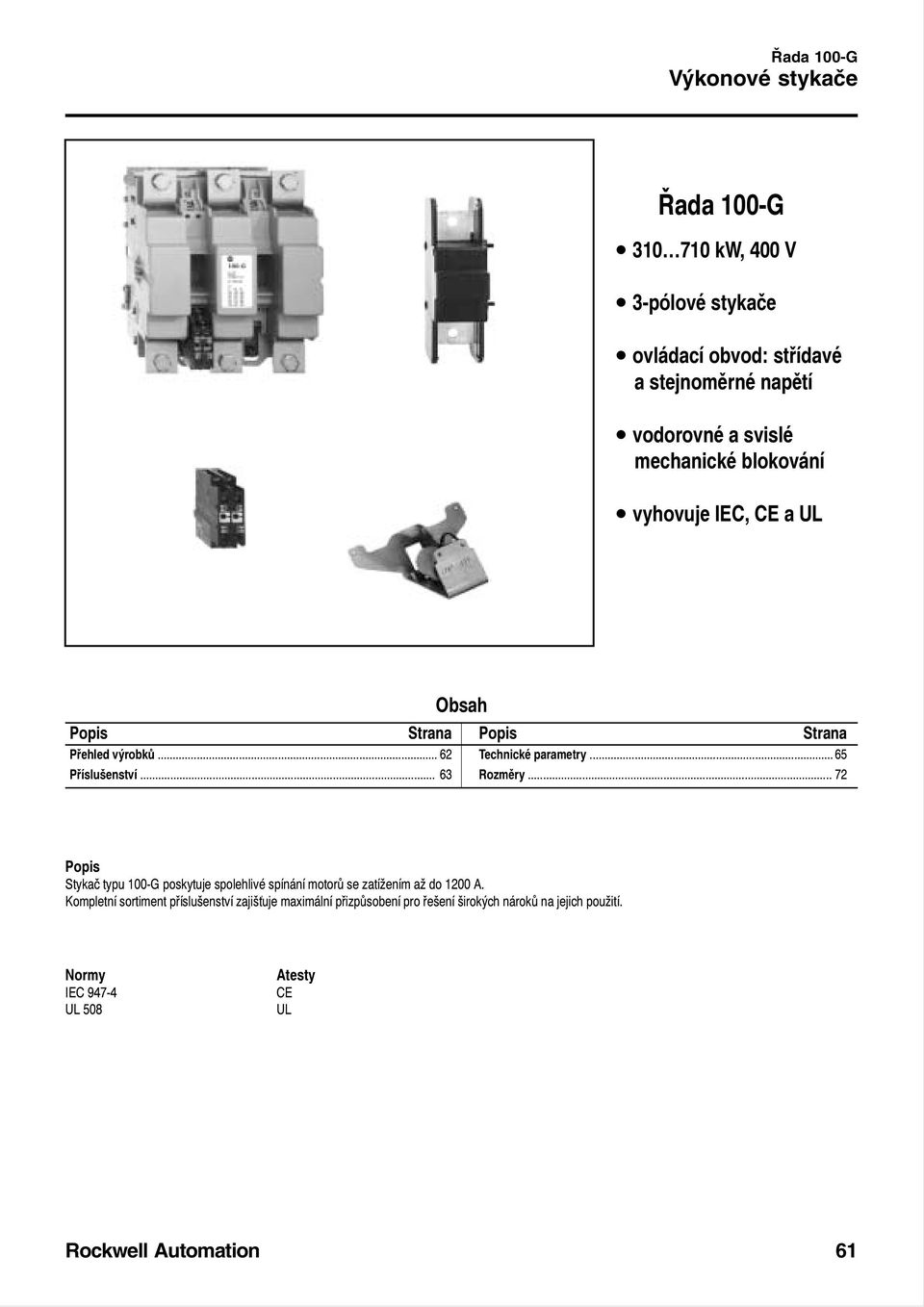 .. 63 Rozměry... 72 Popis Stykač typu 100-G poskytuje spolehlivé spínání motorů se zatížením až do 1200 A.