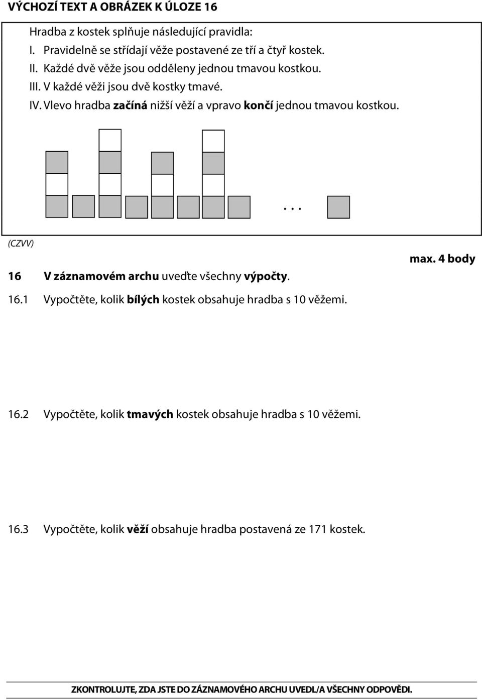 Vlevo hradba začíná nižší věží a vpravo končí jednou tmavou kostkou.... 16 V záznamovém archu uveďte všechny výpočty. max. 4 body 16.