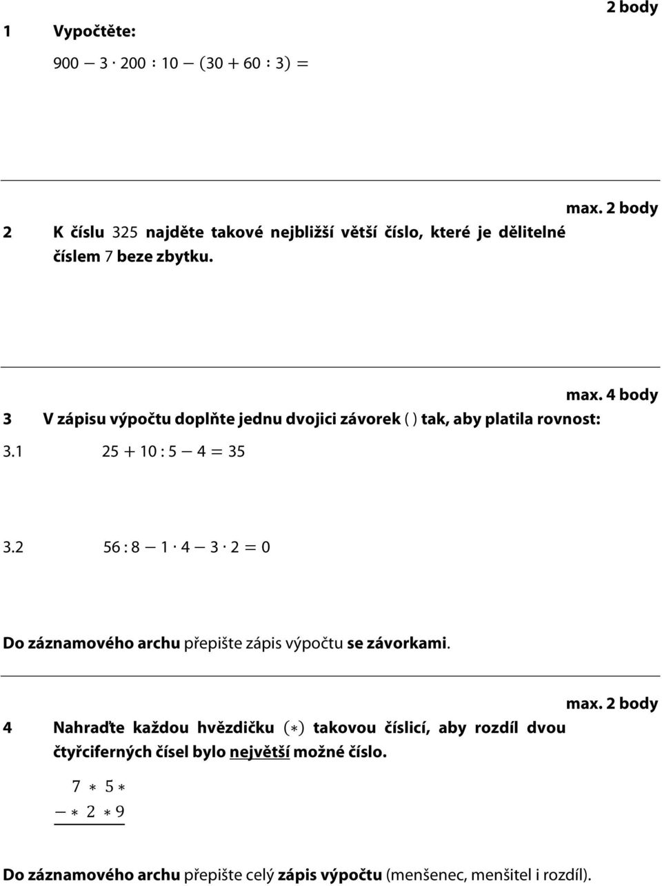 4 body V zápisu výpočtu doplňte jednu dvojici závorek ( ) tak, aby platila rovnost: 3.1 25 10 : 5 4 35 3.