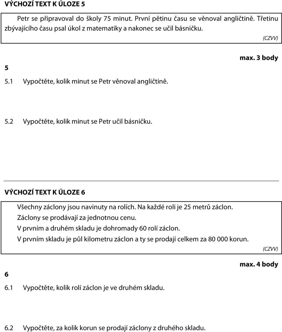 VÝCHOZÍ TEXT K ÚLOZE 6 Všechny záclony jsou navinuty na rolích. Na každé roli je 25 metrů záclon. Záclony se prodávají za jednotnou cenu.