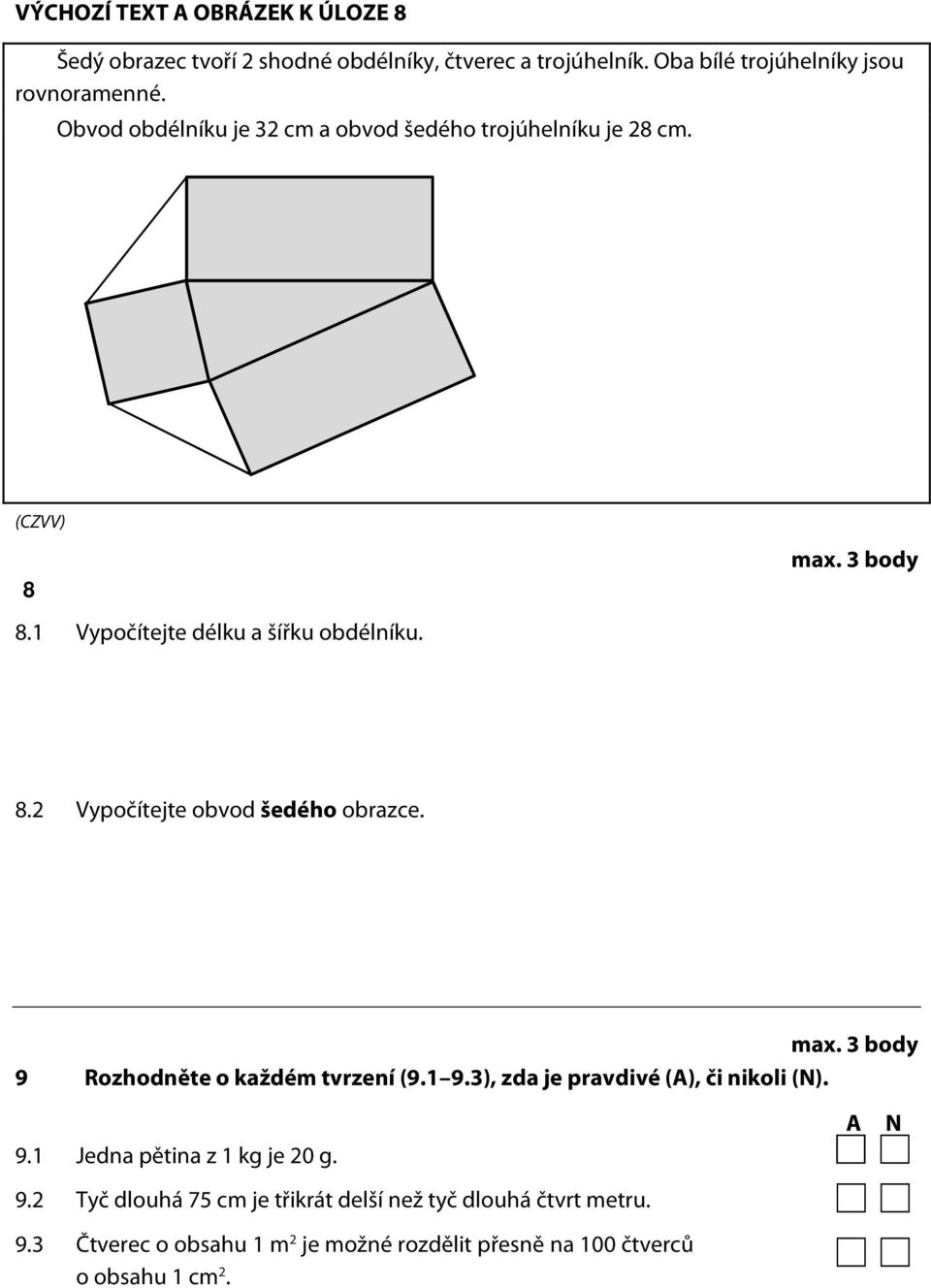 9 max. 3 body Rozhodněte o každém tvrzení (9.1 9.3), zda je pravdivé (A), či nikoli (N). 9.1 Jedna pětina z 1 kg je 20 g. 9.2 Tyč dlouhá 75 cm je třikrát delší než tyč dlouhá čtvrt metru.