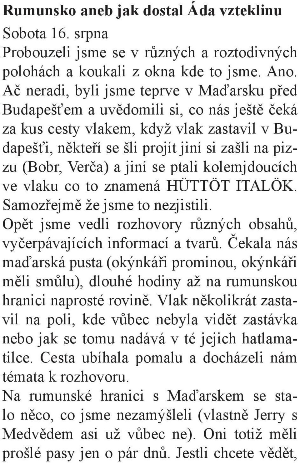 Verča) a jiní se ptali kolemjdoucích ve vlaku co to znamená HÜTTÖT ITALÖK. Samozřejmě že jsme to nezjistili. Opět jsme vedli rozhovory různých obsahů, vyčerpávajících informací a tvarů.