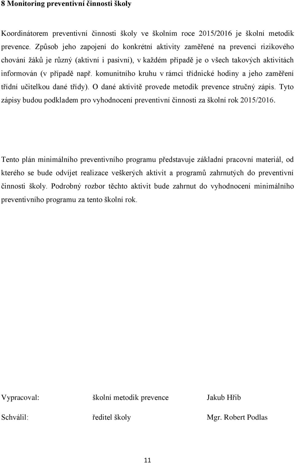 komunitního kruhu v rámci třídnické hodiny a jeho zaměření třídní učitelkou dané třídy). O dané aktivitě provede metodik prevence stručný zápis.