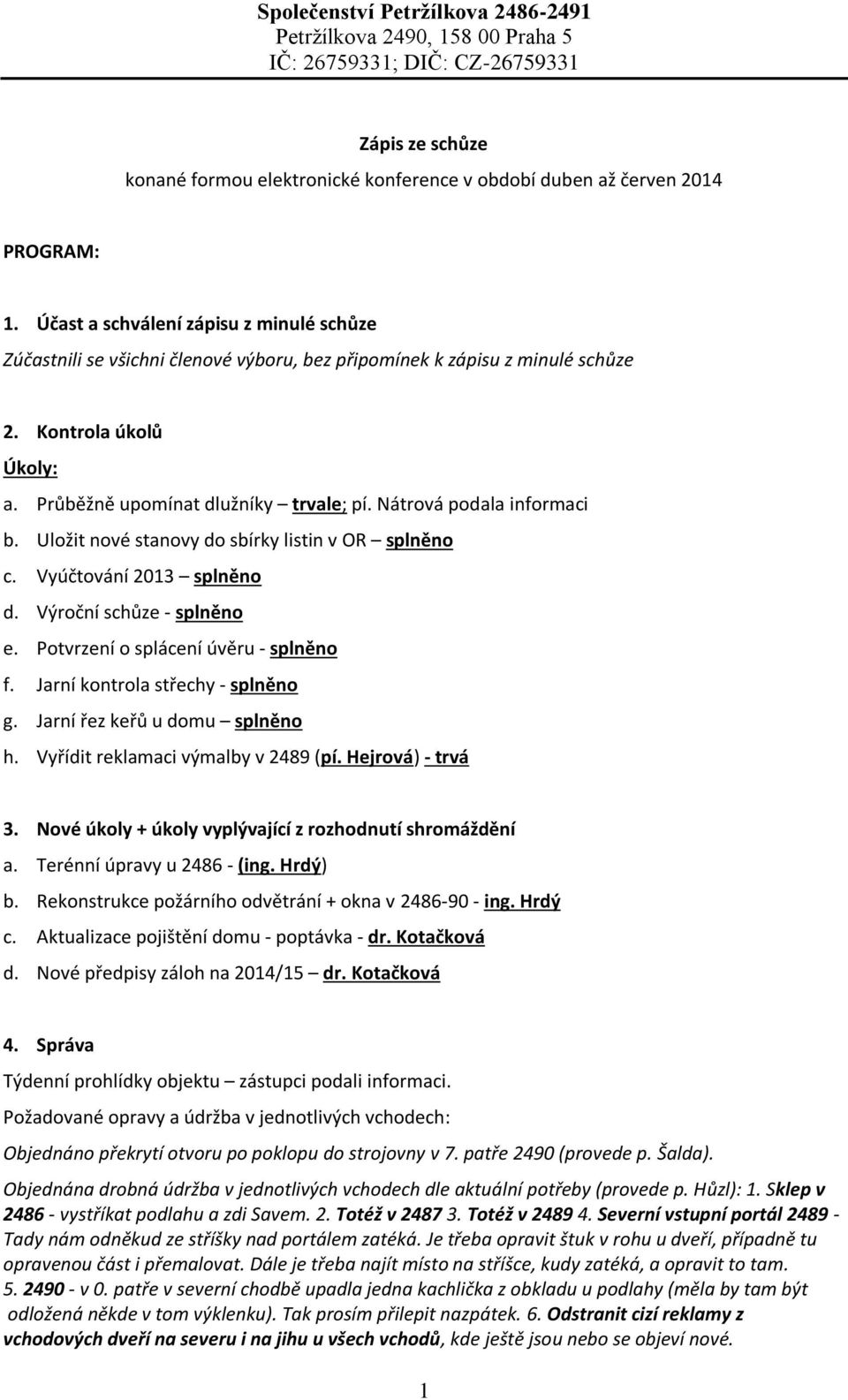 Nátrová podala informaci b. Uložit nové stanovy do sbírky listin v OR splněno c. Vyúčtování 2013 splněno d. Výroční schůze - splněno e. Potvrzení o splácení úvěru - splněno f.