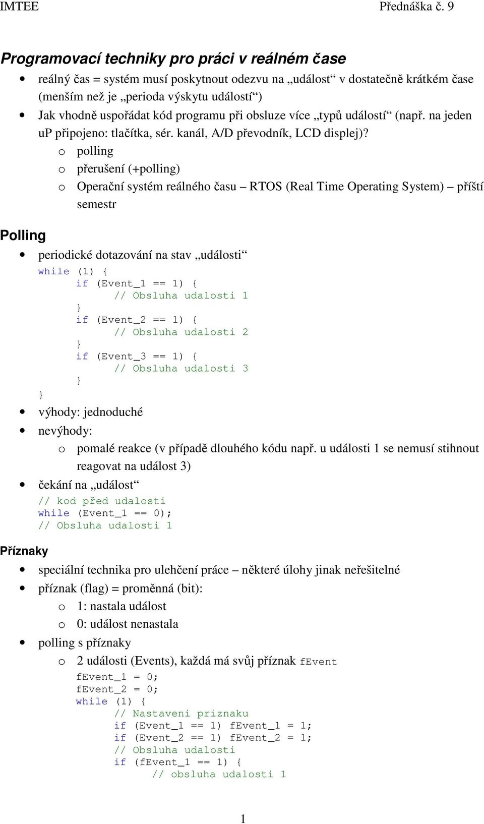 o polling o přerušení (+polling) o Operační systém reálného času RTOS (Real Time Operating System) příští semestr Polling periodické dotazování na stav události while (1) { if (Event_1 == 1) { //