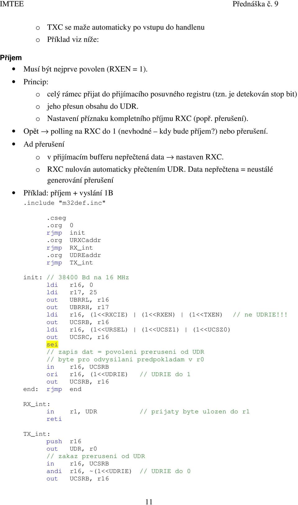Ad přerušení o v přijímacím bufferu nepřečtená data nastaven RXC. o RXC nulován automaticky přečtením UDR. Data nepřečtena = neustálé generování přerušení Příklad: příjem + vyslání 1B.include "m32def.