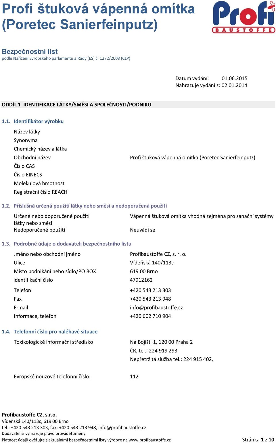 Podrobné údaje o dodavateli bezpečnostního listu Vápenná štuková omítka vhodná zejména pro sanační systémy Jméno nebo obchodní jméno Profibaustoffe CZ, s. r. o. Ulice Vídeňská 140/113c Místo podnikání nebo sídlo/po BOX 619 00 Brno Identifikační číslo 47912162 Telefon +420 543 213 303 Fax +420 543 213 948 E-mail info@profibaustoffe.