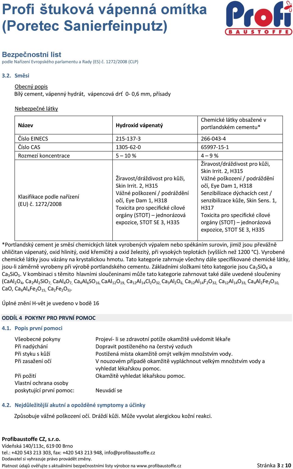 2, H315 Vážné poškození / podráždění očí, Eye Dam 1, H318 Toxicita pro specifické cílové orgány (STOT) jednorázová expozice, STOT SE 3, H335 Žíravost/dráždivost pro kůži, Skin Irrit.