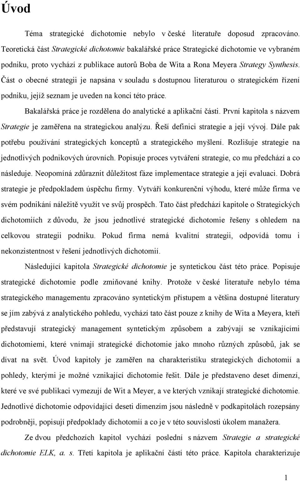 Část o obecné strategii je napsána v souladu s dostupnou literaturou o strategickém řízení podniku, jejíž seznam je uveden na konci této práce.