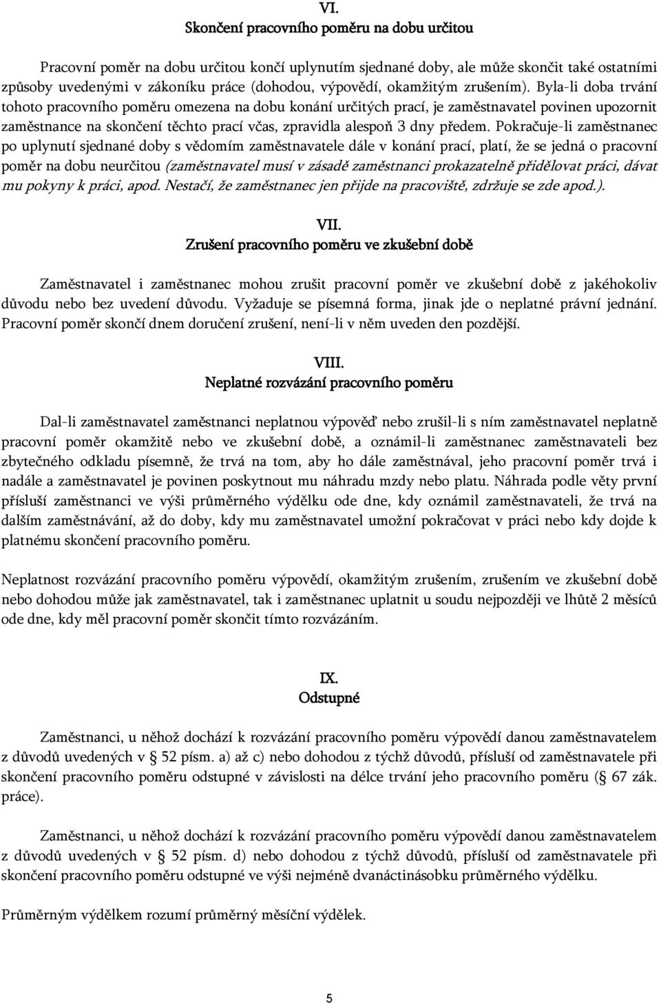 Byla-li doba trvání tohoto pracovního poměru omezena na dobu konání určitých prací, je zaměstnavatel povinen upozornit zaměstnance na skončení těchto prací včas, zpravidla alespoň 3 dny předem.