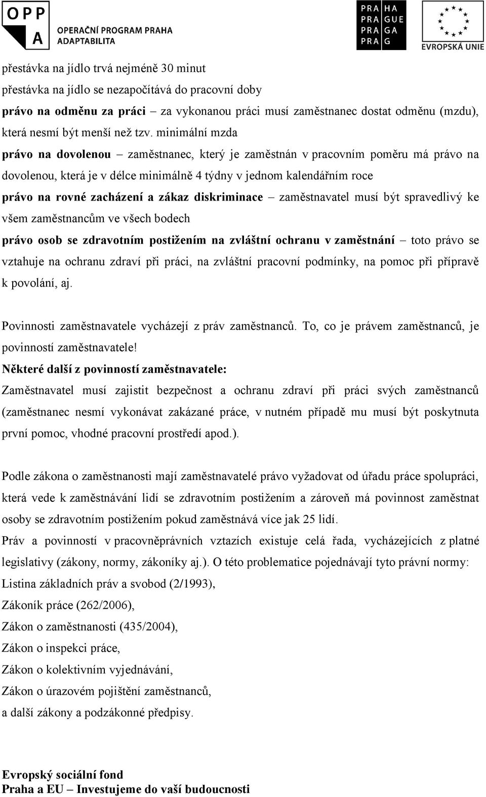 minimální mzda právo na dovolenou zaměstnanec, který je zaměstnán v pracovním poměru má právo na dovolenou, která je v délce minimálně 4 týdny v jednom kalendářním roce právo na rovné zacházení a