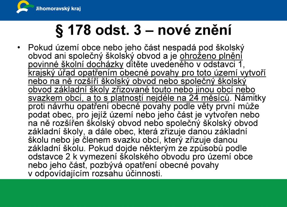 obecné povahy pro toto území vytvoří nebo na ně rozšíří školský obvod nebo společný školský obvod základní školy zřizované touto nebo jinou obcí nebo svazkem obcí, a to s platností nejdéle na 24