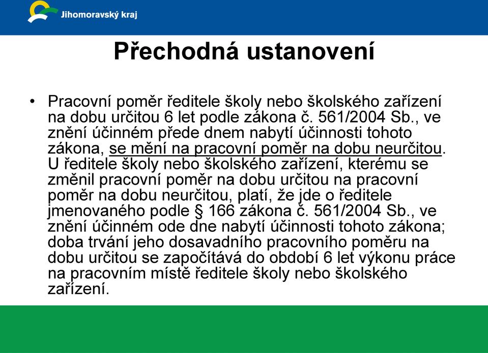 U ředitele školy nebo školského zařízení, kterému se změnil pracovní poměr na dobu určitou na pracovní poměr na dobu neurčitou, platí, že jde o ředitele