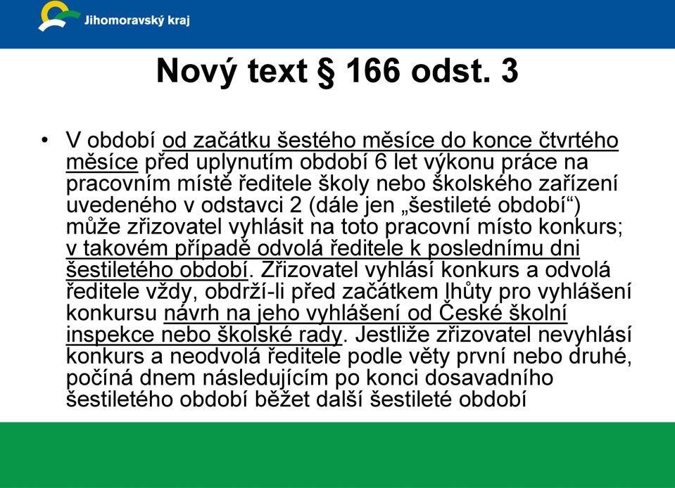 odstavci 2 (dále jen šestileté období ) může zřizovatel vyhlásit na toto pracovní místo konkurs; v takovém případě odvolá ředitele k poslednímu dni šestiletého období.