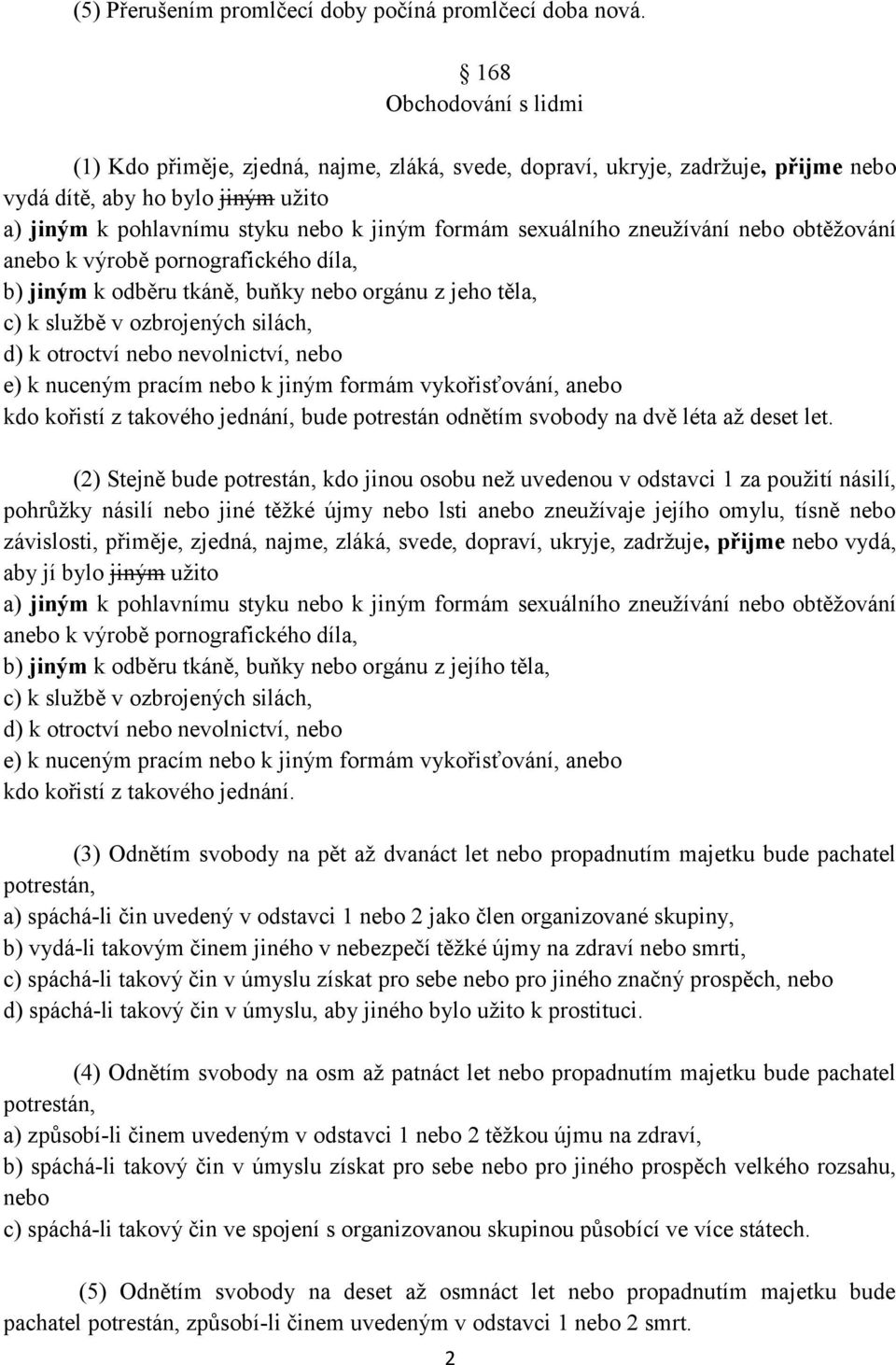 sexuálního zneužívání nebo obtěžování anebo k výrobě pornografického díla, b) jiným k odběru tkáně, buňky nebo orgánu z jeho těla, c) k službě v ozbrojených silách, d) k otroctví nebo nevolnictví,