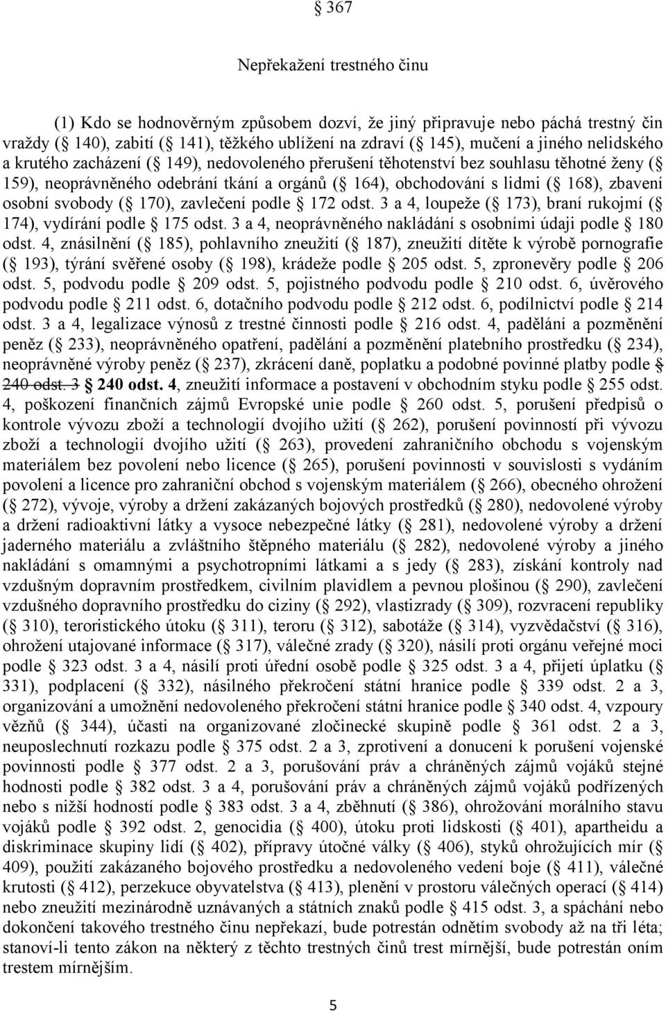 svobody ( 170), zavlečení podle 172 odst. 3 a 4, loupeže ( 173), braní rukojmí ( 174), vydírání podle 175 odst. 3 a 4, neoprávněného nakládání s osobními údaji podle 180 odst.