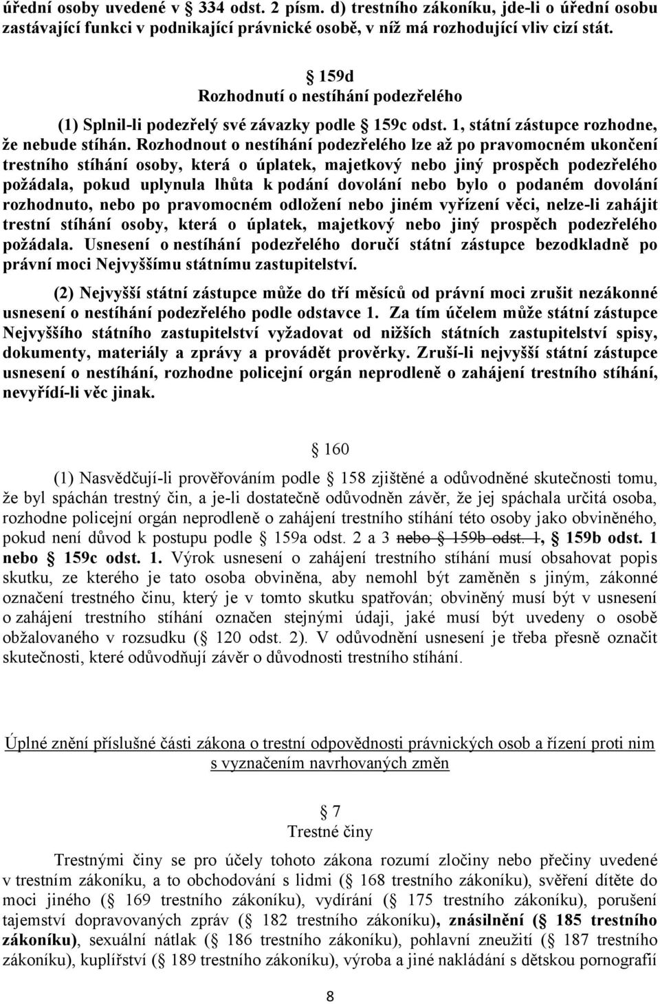 Rozhodnout o nestíhání podezřelého lze až po pravomocném ukončení trestního stíhání osoby, která o úplatek, majetkový nebo jiný prospěch podezřelého požádala, pokud uplynula lhůta k podání dovolání