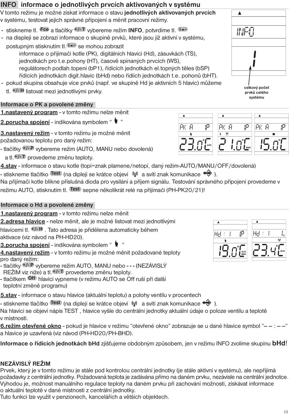 i - na displeji se zobrazí informace o skupině prvků, které jsou již aktivní v systému, postupným stisknutím tl.