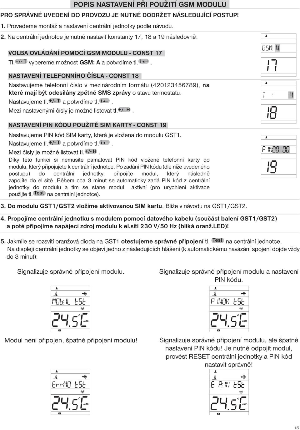 NASTAVENÍ TELEFONNÍHO ČÍSLA - CONST 18 Nastavujeme telefonní číslo v mezinárodním formátu (420123456789), na které mají být odesílány zpětné SMS zprávy o stavu termostatu. Nastavujeme tl.