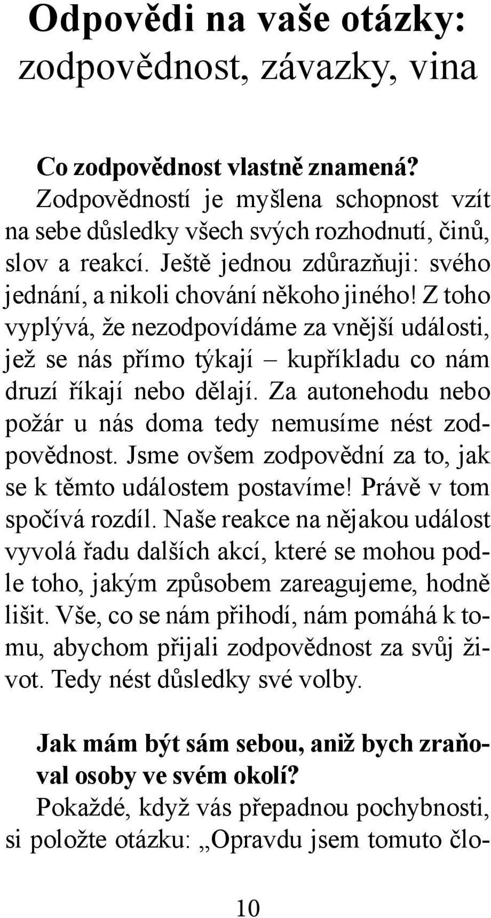 Za autonehodu nebo požár u nás doma tedy nemusíme nést zodpovědnost. Jsme ovšem zodpovědní za to, jak se k těmto událostem postavíme! Právě v tom spočívá rozdíl.