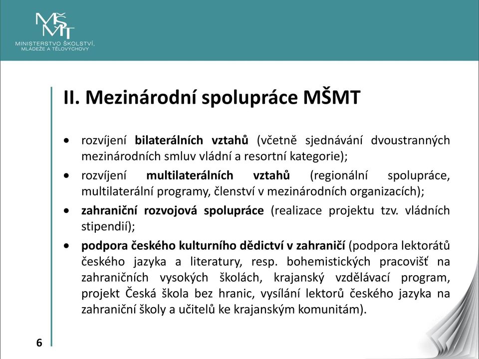 tzv. vládních stipendií); podpora českého kulturního dědictví v zahraničí (podpora lektorátů českého jazyka a literatury, resp.