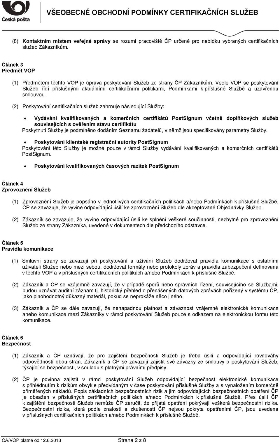 Vedle VOP se poskytování Služeb řídí příslušnými aktuálními certifikačními politikami, Podmínkami k příslušné Službě a uzavřenou smlouvou.