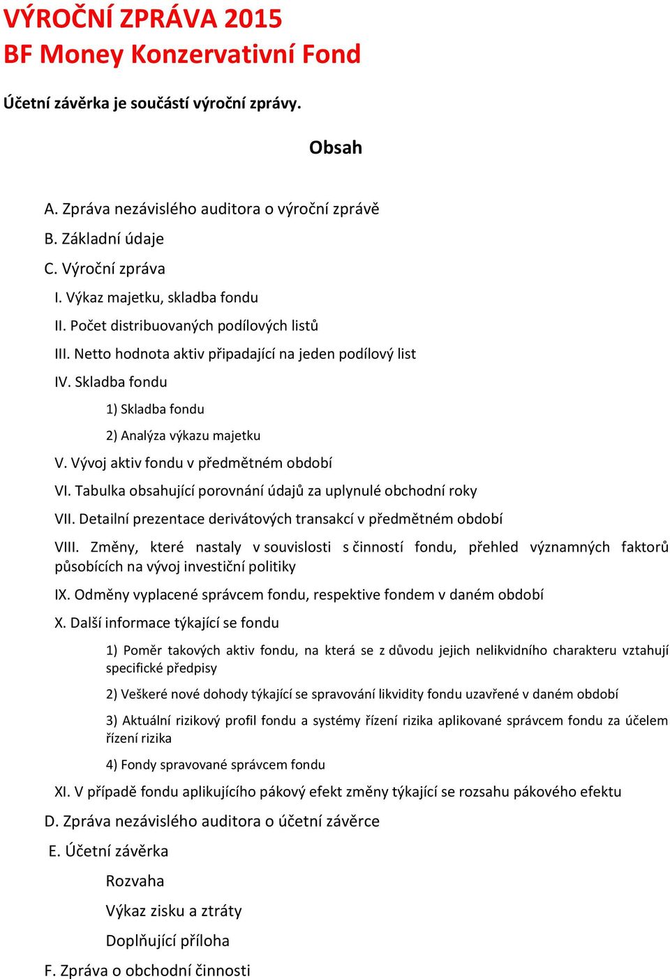 Vývoj aktiv fondu v předmětném období VI. Tabulka obsahující porovnání údajů za uplynulé obchodní roky VII. Detailní prezentace derivátových transakcí v předmětném období VIII.