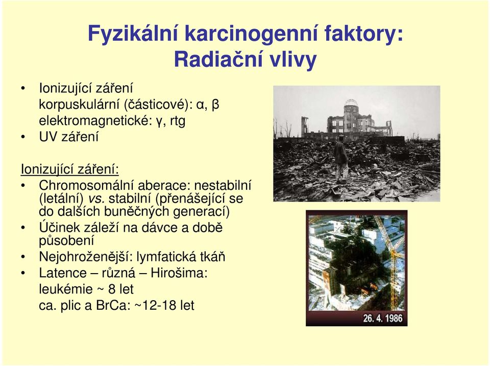 vs. stabilní (přenášející se do dalších buněčných generací) Účinek záleží na dávce a době působení