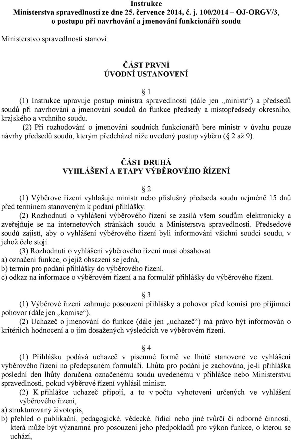 (dále jen ministr ) a předsedů soudů při navrhování a jmenování soudců do funkce předsedy a místopředsedy okresního, krajského a vrchního soudu.